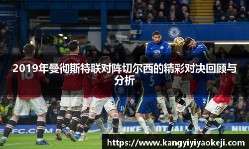 2019年曼彻斯特联对阵切尔西的精彩对决回顾与分析