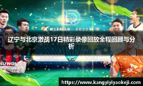 辽宁与北京激战17日精彩录像回放全程回顾与分析