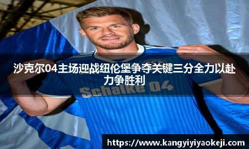 沙克尔04主场迎战纽伦堡争夺关键三分全力以赴力争胜利